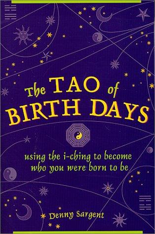 The Tao of Birth Days: Using the I Ching to Become Who You Were Born to Be