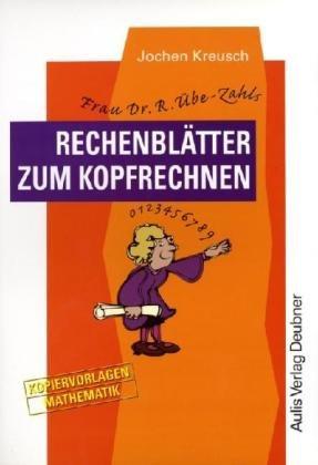 Frau Dr. R. Übe-Zahls Rechenblätter zum Kopfrechnen. Kopiervorlagen Mathematik (Lernmaterialien)