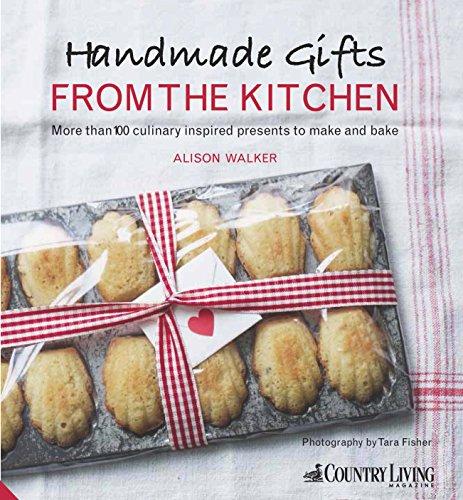 Handmade Gifts from the Kitchen: 100 Culinary Inspired Presents to Make and Bake