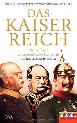 Das Kaiserreich: Deutschland unter preußischer Herrschaft - Von Bismarck bis Wilhelm II. - Ein SPIEGEL-Buch