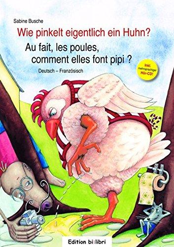 Wie pinkelt eigentlich ein Huhn?: Au fait, les poules, comment elles font pipi? / Kinderbuch Deutsch-Französisch mit Audio-CD