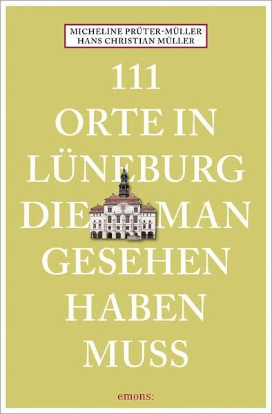 111 Orte in Lüneburg, die man gesehen haben muss: Reiseführer