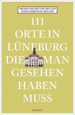 111 Orte in Lüneburg, die man gesehen haben muss: Reiseführer