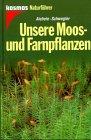 Unsere Moospflanzen und Farnpflanzen