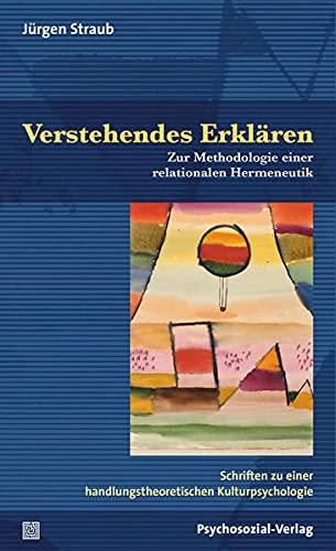 Verstehendes Erklären: Sprache, Bilder und Personen in der Methodologie einer relationalen Hermeneutik. Schriften zu einer handlungstheoretischen Kulturpsychologie (Diskurse der Psychologie)