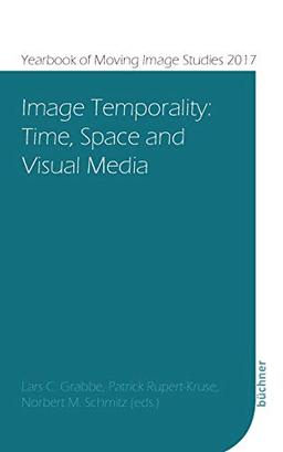 Image Temporality: Time, Space and Visual Media (Yearbook of Moving Image Studies (YoMIS))