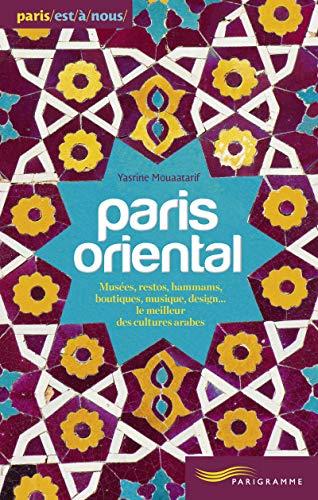 Paris oriental : musées, restos, hammams, boutiques, musique, design... le meilleur des cultures arabes