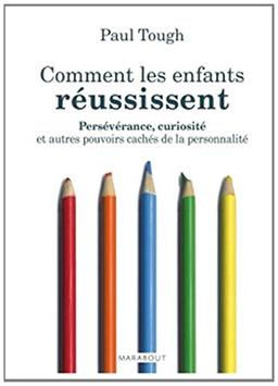 Comment les enfants réussissent : détermination et curiosité, les pouvoirs cachés du caractère