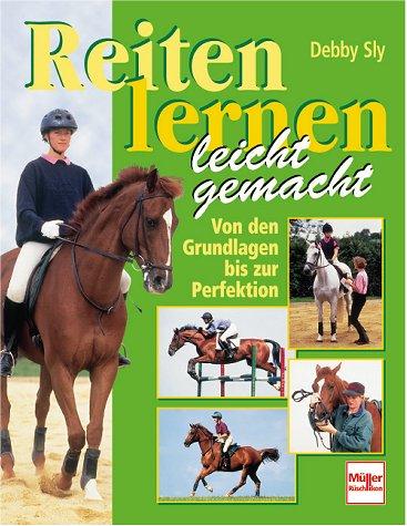 Reiten lernen leicht gemacht. Von den Grundlagen bis zur Perfektion