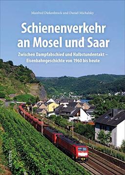 Eisenbahn: Schienenverkehr an Mosel und Saar. Zwischen Dampfabschied und Halbstundentakt. Eisenbahngeschichte von 1960 bis heute mit unveröffentlichten Fotografien (Sutton - Auf Schienen unterwegs)