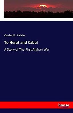 To Herat and Cabul: A Story of The First Afghan War