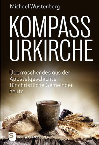 Kompass Urkirche: Überraschendes aus der Apostelgeschichte für christliche Gemeinden heute