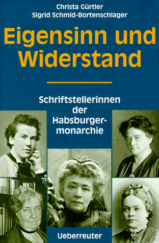 Eigensinn und Widerstand. Schriftstellerinnen der Habsburgermonarchie