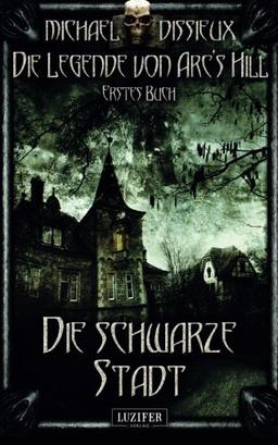 Die schwarze Stadt: Mystery, Horror, Spannung, Fantasy (Die Legende von Arc's Hill)