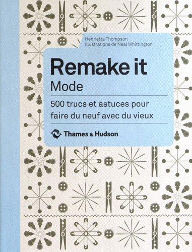 Remake it mode : 500 trucs et astuces pour faire du neuf avec du vieux