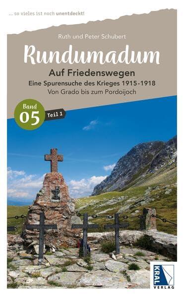 Rundumadum: Auf Friedenswegen. Eine Spurensuche des Krieges 1915-1918: Teil 1: Von Grado bis zum Pordoijoch (Rundumadum: ... so vieles ist noch unentdeckt!)