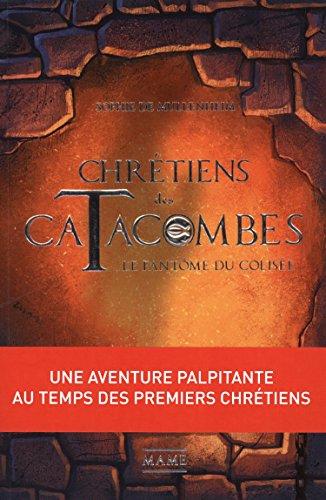 Chrétiens des catacombes. Le fantôme du Colisée