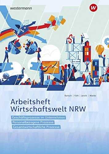 Wirtschaftswelt NRW: Geschäftsprozesse im Unternehmen, Personalbezogene Prozesse, Gesamtwirtschaftliche Prozesse: Arbeitsheft