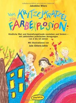 Vom Kritzel-Kratzel zur Farbexplosion: Kindliche Mal- und Gestaltungsfreude verstehen und fördern - mit zahlreichen praktischen Anregungen von 2 bis 10 Jahren