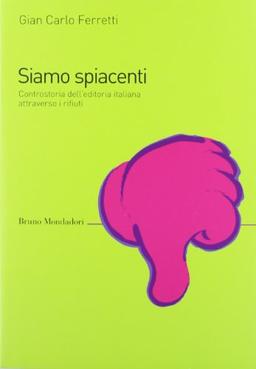 Siamo spiacenti. Controstoria dell'editoria italiana attraverso i rifiuti dal 1925 ad oggi