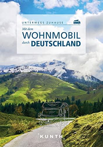 Mit dem Wohnmobil durch Deutschland: Unterwegs zuhause (KUNTH Mit dem Wohnmobil unterwegs)