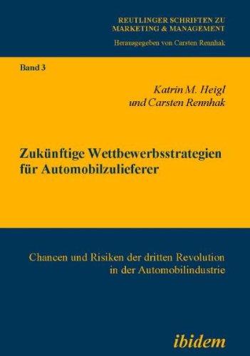 Zukünftige Wettbewerbsstrategien für Automobilzulieferer: Chancen und Risiken der dritten Revolution in der Automobilindustrie (Marketing & Management)