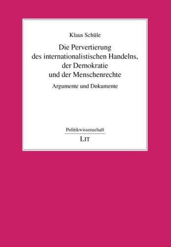 Die Pervertierung des internationalistischen Handelns, der Demokratie und der Menschenrechte: Argumente und Dokumente