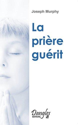 La prière guérit : votre force intérieure de guérison