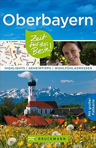 Oberbayern Reiseführer: Zeit für das Beste. Mit Highlights, Geheimtipps und Wohlfühladressen, ausführlichen Karten und Tipps für Ausflüge mit Kindern. Mit Reiseführer München.