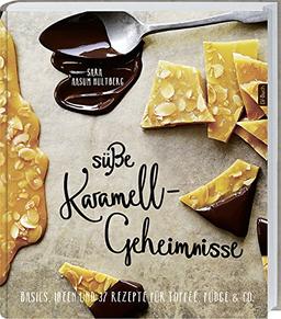 Süße Karamell-Geheimnisse: Basics, Ideen und 37 Rezepte für Toffee, Fudge & Co.