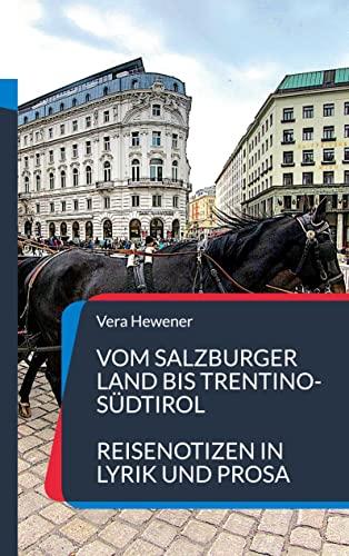 Vom Salzburger Land bis Trentino-Südtirol: Reisenotizen in Lyrik und Prosa (Reiseliteratur)