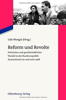 Reform und Revolte: Politischer und gesellschaftlicher Wandel in der Bundesrepublik Deutschland vor und nach 1968 (Zeitgeschichte im Gespräch, Band 12)