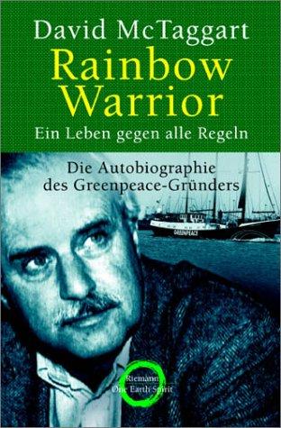 Rainbow Warrior - Ein Leben gegen alle Regeln - Die Autobiographie des GREENPEACE-Gründers