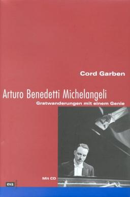 Arturo Benedetti Michelangeli. Gratwanderungen mit einem Genie. Mit Audio-CD