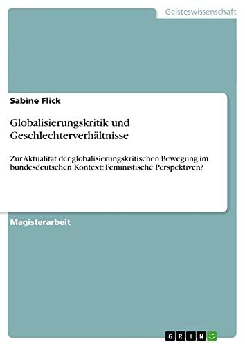 Globalisierungskritik und Geschlechterverhältnisse: Zur Aktualität der globalisierungskritischen Bewegung im bundesdeutschen Kontext: Feministische Perspektiven?