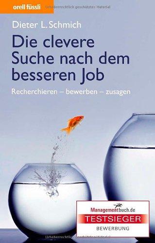 Die clevere Suche nach dem besseren Job: Recherchieren - bewerben - zusagen