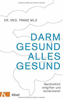 Darm gesund - alles gesund: Ganzheitlich entgiften und revitalisieren