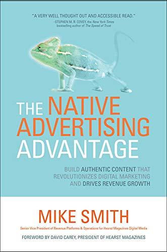 The Native Advertising Advantage: Build Authentic Content that Revolutionizes Digital Marketing and Drives Revenue Growth