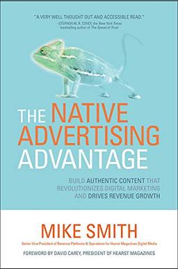 The Native Advertising Advantage: Build Authentic Content that Revolutionizes Digital Marketing and Drives Revenue Growth