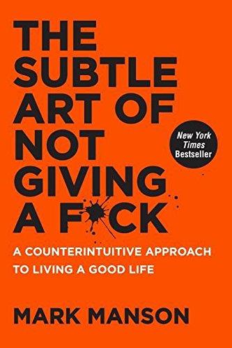 The Subtle Art of Not Giving a F*ck: A Counterintuitive Approach to Living a Good Life