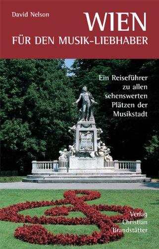 Wien für den Musik-Liebhaber. Ein Reiseführer zu allen sehenswerten Plätzen der Musikstadt