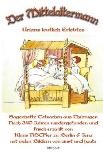 Der Mittelaltermann: Urians leutlich Erlebtes - eine literarische Eulenspiegelei