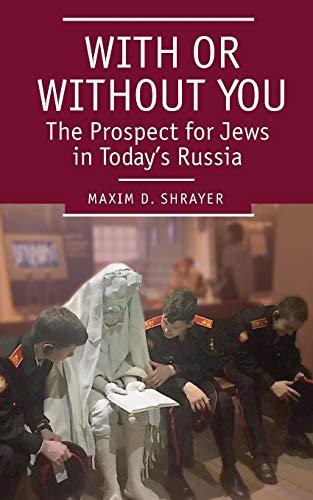 With or Without You: The Prospect for Jews in Today’s Russia (Jews of Russia & Eastern Europe and Their Legacy)