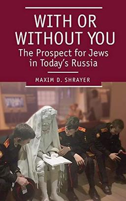 With or Without You: The Prospect for Jews in Today’s Russia (Jews of Russia & Eastern Europe and Their Legacy)