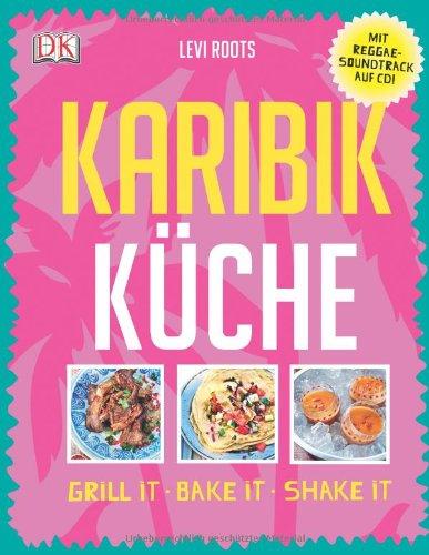 Karibik-Küche: Grill it· Bake it · Shake it