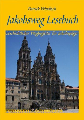 Jakobsweg Lesebuch: Geschichtlicher Wegbegleiter für Jakobspilger