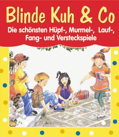 Blinde Kuh und Co. Die schönsten Hüpf-, Murmel-, Lauf-, Fang- und Versteckspiele