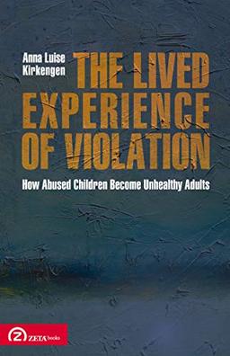 The Lived Experience of Violation: How Abused Children Become Unhealthy Adults (Patterns in Applied Phenomenology)