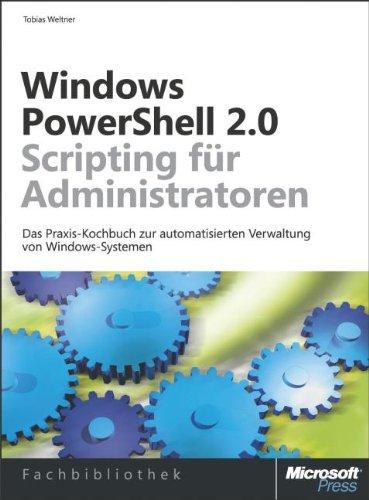 Windows PowerShell 2.0-Scripting für Administratoren: Das Praxisbuch mit Rezepten zur automatisierten Verwaltung von Windows-Systemen