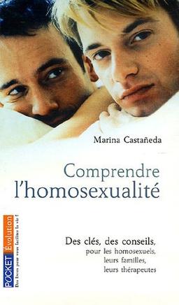 Comprendre l'homosexualité : des clés, des conseils pour les homosexuels, leurs familles, leurs thérapeutes